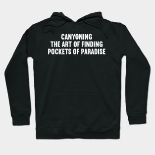 Canyoning The Art of Finding Pockets of Paradise Hoodie